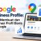 Google Business Profile Cara Membuat dan Optimasi Profil Bisnis di Google