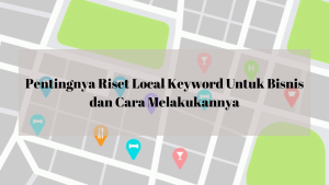 Pentingnya Riset Local Keyword untuk Bisnis dan Cara Melakukannya