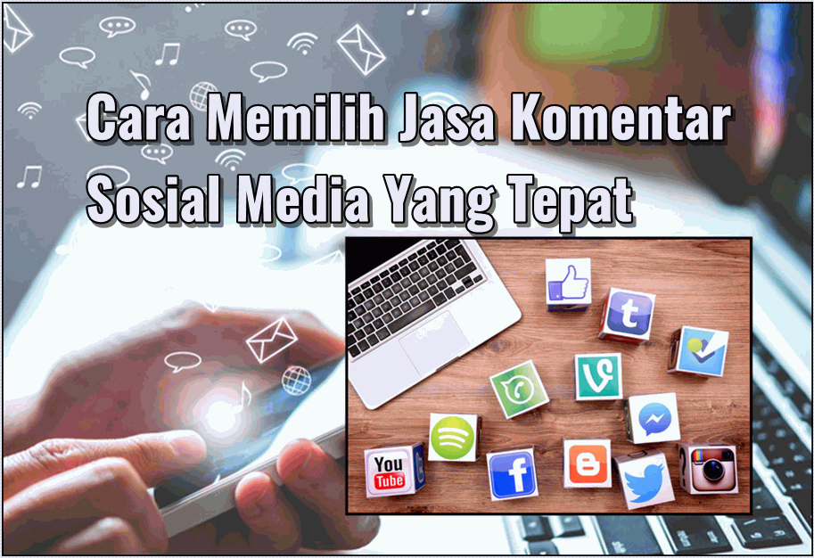 10 Cara Memilih Jasa Komentar Sosial Media Yang Tepat