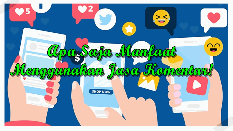 Apa Saja Manfaat Menggunakan Jasa Komentar!