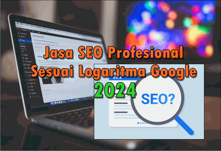 Jasa SEO Profesional Sesuai Logaritma Google 2024