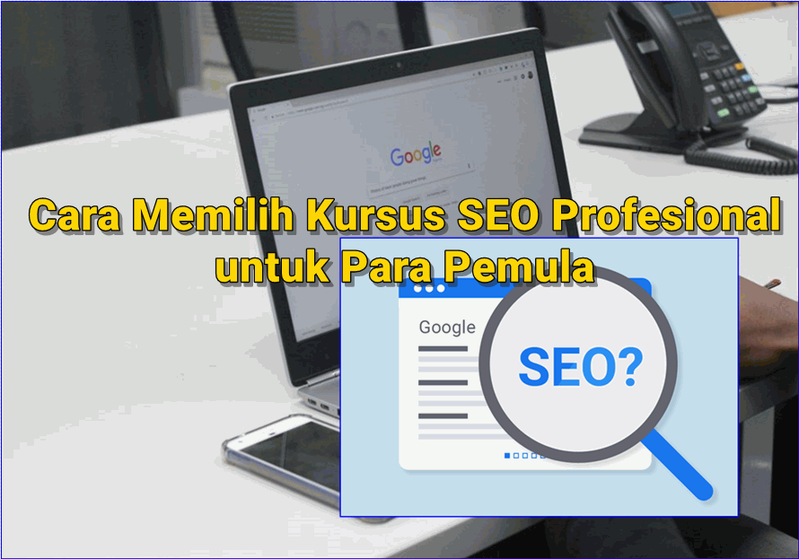 Cara Memilih Kursus SEO yang Profesional untuk Para Pemula