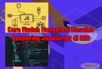 Cara Mudah Mengatasi Masalah Rendering JavaScript di SEO
